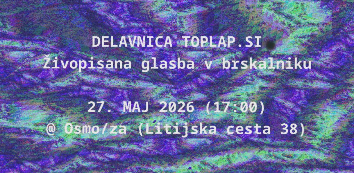 DELAVNICA TOPLAP.SI
Živopisana glasba v brskalniku

27. MAJ 2026 (17:00)
@ Osmo/za (Litijska cesta 38)
