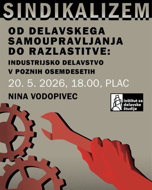 Sindikalizem. Od delavskega samoupravljanja do razlastitve: industrijsko delavstvo v poznih osemdesetih - Predavanje